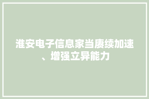 淮安电子信息家当赓续加速、增强立异能力 淮安电子信息家当赓续加速、增强立异能力 智能家居