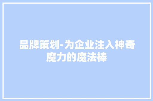 品牌策划-为企业注入神奇魔力的魔法棒