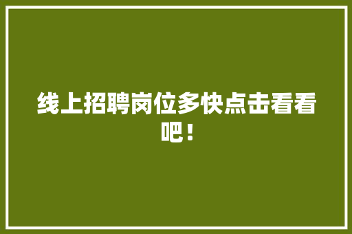 线上招聘岗位多快点击看看吧！