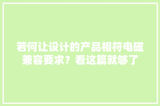 若何让设计的产品相符电磁兼容要求？看这篇就够了