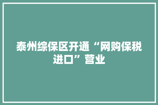 泰州综保区开通“网购保税进口”营业