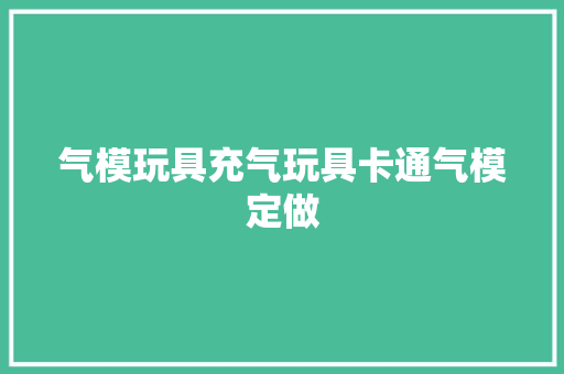 气模玩具充气玩具卡通气模定做
