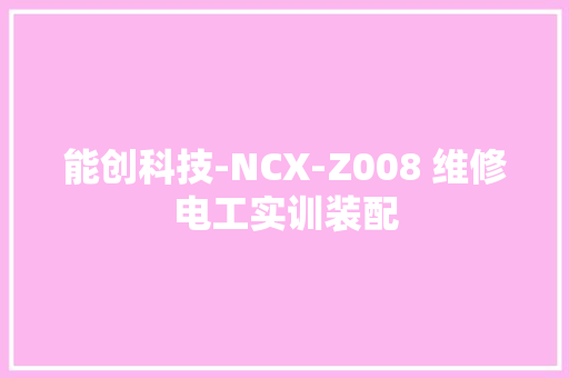能创科技-NCX-Z008 维修电工实训装配