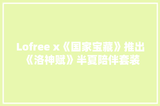 Lofree x《国家宝藏》推出《洛神赋》半夏陪伴套装 Lofree x《国家宝藏》推出《洛神赋》半夏陪伴套装 智能科技