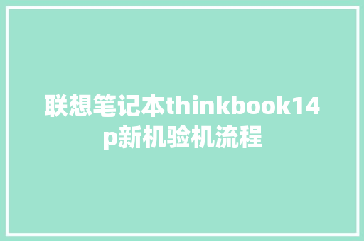 联想笔记本thinkbook14p新机验机流程 联想笔记本thinkbook14p新机验机流程 互联通信