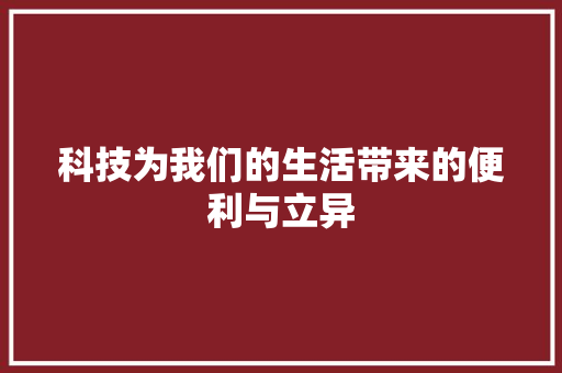 科技为我们的生活带来的便利与立异