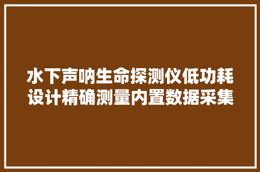 水下声呐生命探测仪低功耗设计精确测量内置数据采集软件