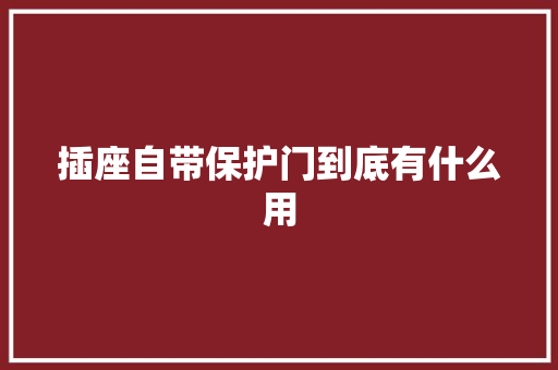 插座自带保护门到底有什么用