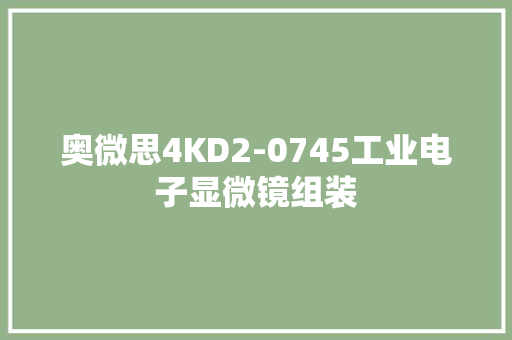 奥微思4KD2-0745工业电子显微镜组装,镜头租赁。