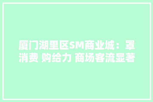 厦门湖里区SM商业城：罩消费 购给力 商场客流显著增加,厦门天气。