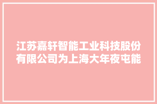 江苏嘉轩智能工业科技股份有限公司为上海大年夜屯能源股份有限公司矿用电动滚筒采购中标候选人投标报价194.44万元