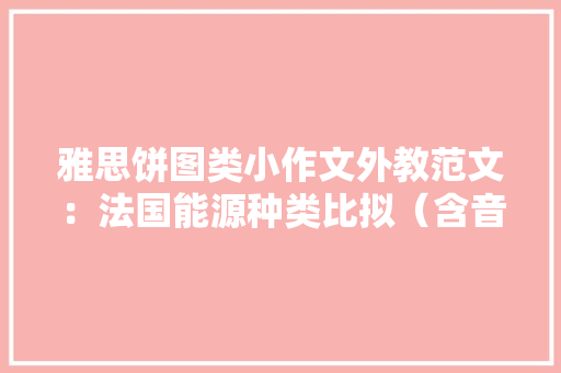 雅思饼图类小作文外教范文：法国能源种类比拟（含音频）,雅思线上。