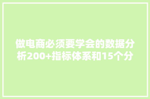 做电商必须要学会的数据分析200+指标体系和15个分析模型收藏,剖析的拼音。