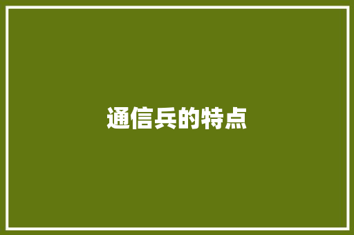 通信兵的特点,女兵应征报名网上报名全国报名。