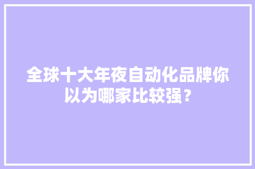 全球十大年夜自动化品牌你以为哪家比较强？,环球金融中心。