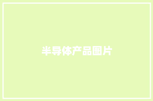 半导体产品图片,半导体是什么。