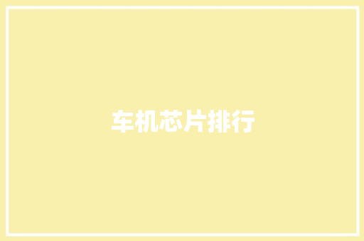 车机芯片排行 车机芯片排行 智能家居