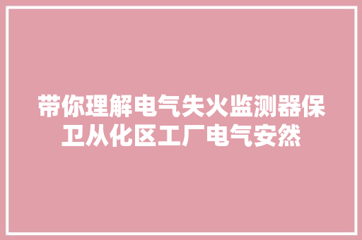 带你理解电气失火监测器保卫从化区工厂电气安然