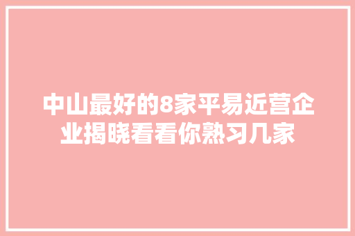 中山最好的8家平易近营企业揭晓看看你熟习几家