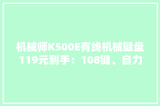 机械师K500E有线机械键盘119元到手：108键、自力多媒体按键