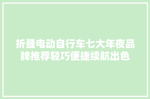 折叠电动自行车七大年夜品牌推荐轻巧便捷续航出色