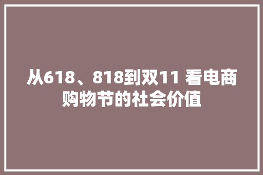 从618、818到双11 看电商购物节的社会价值