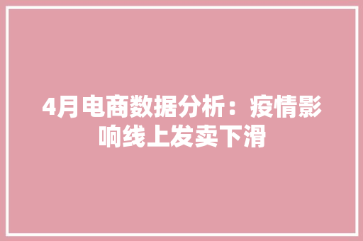 4月电商数据分析：疫情影响线上发卖下滑