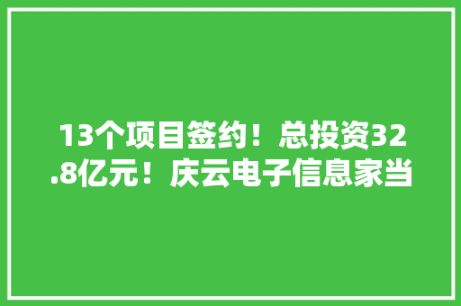 13个项目签约！总投资32.8亿元！庆云电子信息家当异军突起