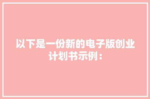 以下是一份新的电子版创业计划书示例：