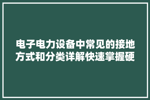 电子电力设备中常见的接地方式和分类详解快速掌握硬通货！