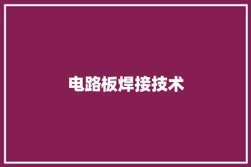 电路板焊接技术,焊接培训学校。