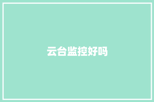 云台监控好吗 云台监控好吗 智能家居