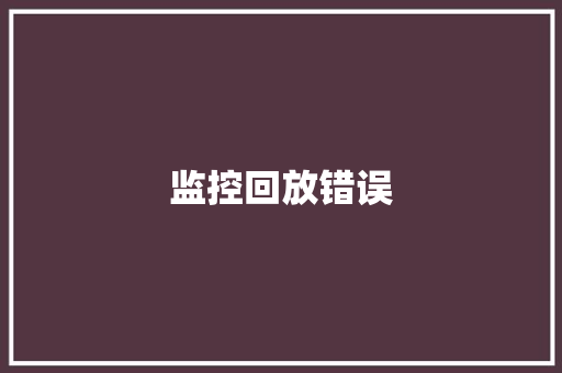 监控回放错误,硬盘回收。