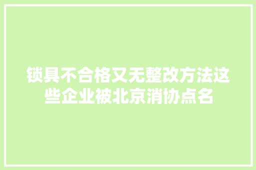 锁具不合格又无整改方法这些企业被北京消协点名
