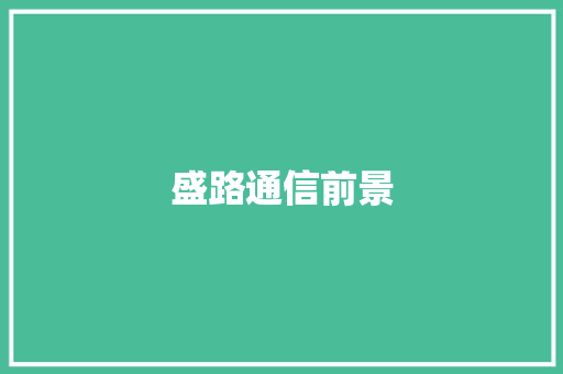 盛路通信前景,通信行程卡13日起正式下线。