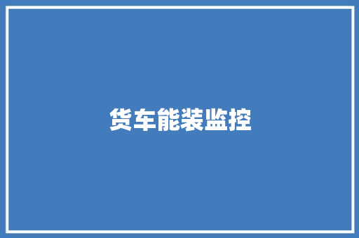 货车能装监控 货车能装监控 智能家居