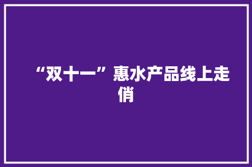 “双十一”惠水产品线上走俏