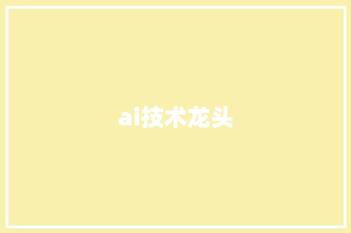ai技术龙头,人工智能股票龙头前十名。