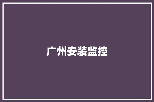 广州安装监控,广州天气。