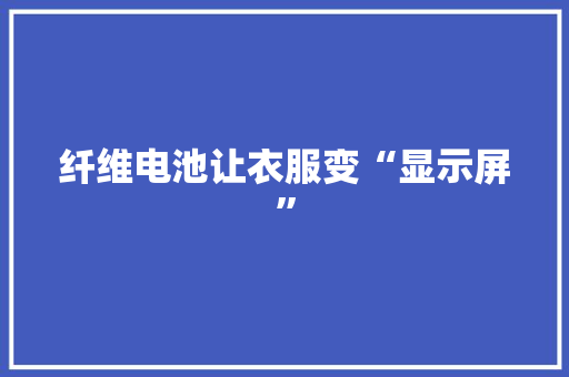 纤维电池让衣服变“显示屏”