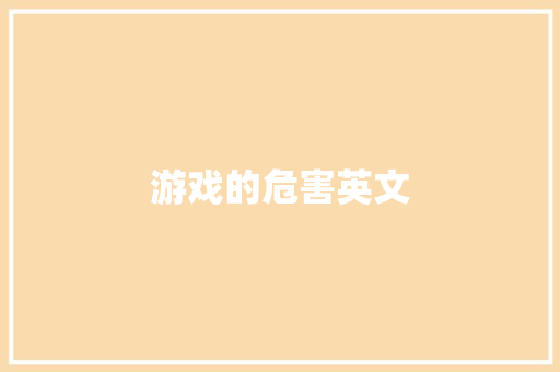 游戏的危害英文,玩游戏可以赚钱提现的游戏。