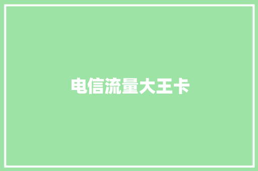 电信流量大王卡,大王卡申请入口 移动。