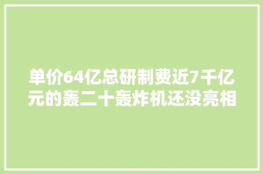 单价64亿总研制费近7千亿元的轰二十轰炸机还没亮相就落后了？