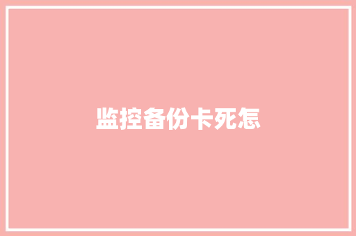 监控备份卡死怎,备份服务器报价。