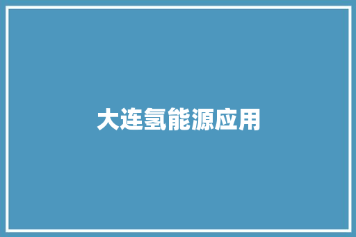 大连氢能源应用 大连氢能源应用 互联通信