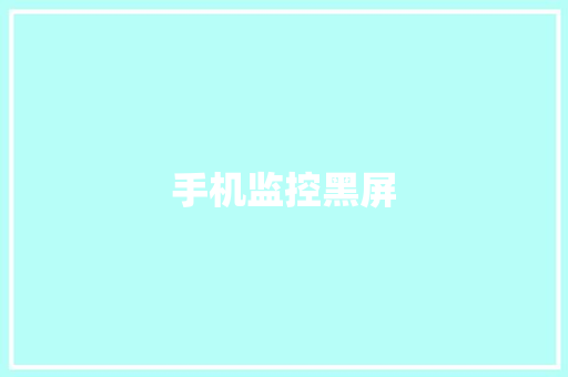 手机监控黑屏 手机监控黑屏 人工智能