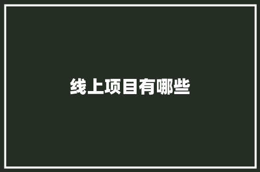 线上项目有哪些,互联网药品信息服务资格证书。