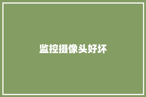监控摄像头好坏,产品质量监督检验研究院。