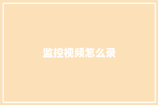监控视频怎么录 监控视频怎么录 智能家居