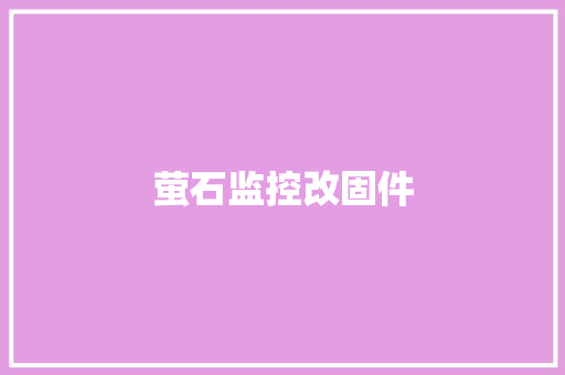 萤石监控改固件,萤石摄像头售后客服24小时电话。